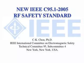 NEW IEEE C95.1-2005 RF SAFETY STANDARD C-K. Chou, Ph.D.