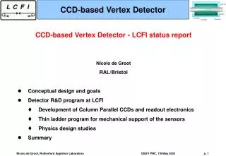 CCD-based Vertex Detector - LCFI status report Nicolo de Groot RAL/Bristol