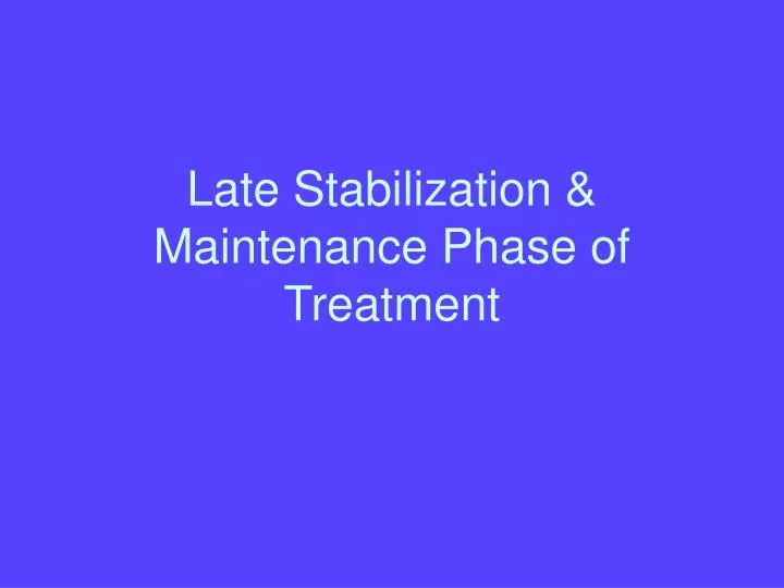 late stabilization maintenance phase of treatment