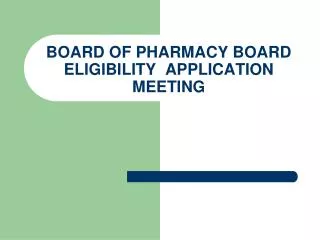 BOARD OF PHARMACY BOARD ELIGIBILITY APPLICATION MEETING