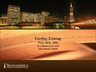 Cardiac Testing Pete Bell, MD in collaboration with Julia Smith, FLMI