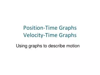 Position-Time Graphs Velocity-Time Graphs