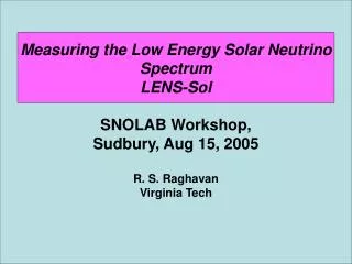 Measuring the Low Energy Solar Neutrino Spectrum LENS-Sol SNOLAB Workshop, Sudbury, Aug 15, 2005