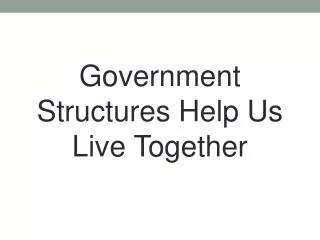 Government Structures Help Us Live Together