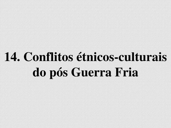 14 conflitos tnicos culturais do p s guerra fria