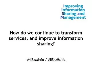 How do we continue to transform services, and improve information sharing?