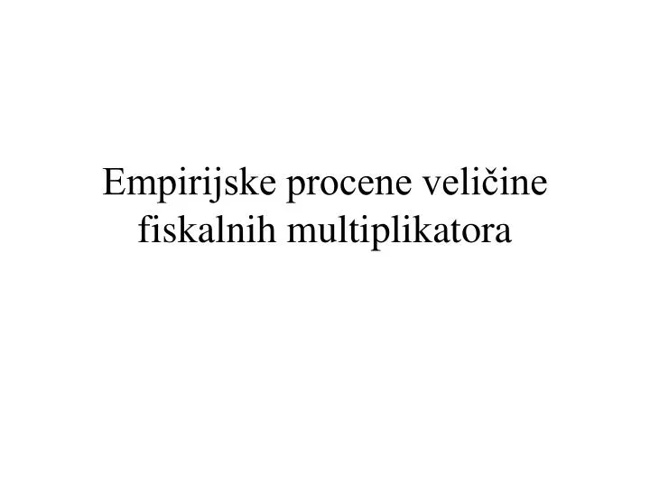 empirijske procene veli ine f iskalnih multiplikatora