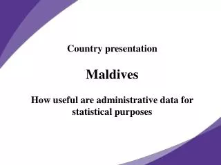 Country presentation Maldives How useful are administrative data for statistical purposes