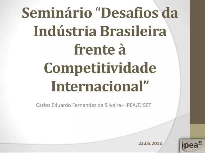 semin rio desafios da ind stria brasileira frente competitividade internacional