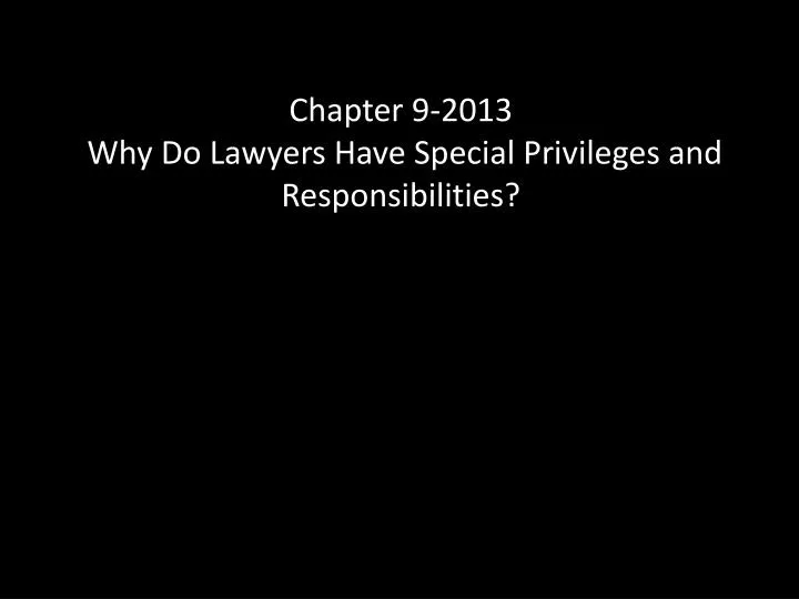 chapter 9 2013 why do lawyers have special privileges and responsibilities