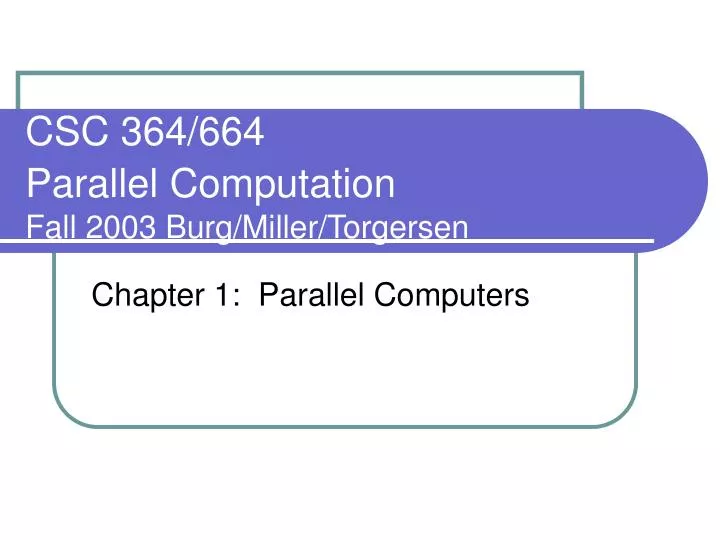 csc 364 664 parallel computation fall 2003 burg miller torgersen