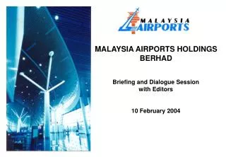 MALAYSIA AIRPORTS HOLDINGS BERHAD Briefing and Dialogue Session with Editors 10 February 2004