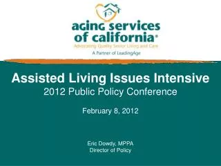 Assisted Living Issues Intensive 2012 Public Policy Conference February 8, 2012 Eric Dowdy, MPPA