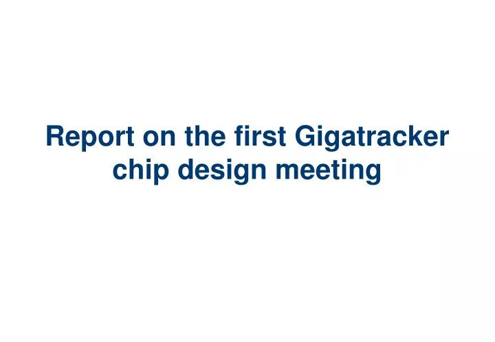 report on the first gigatracker chip design meeting