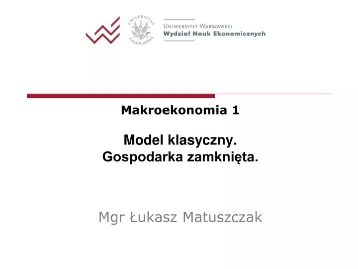 makroekonomia 1 model klasyczny gospodarka zamkni ta mgr ukasz matuszczak