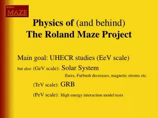 Physics of (and behind) The Roland Maze Project