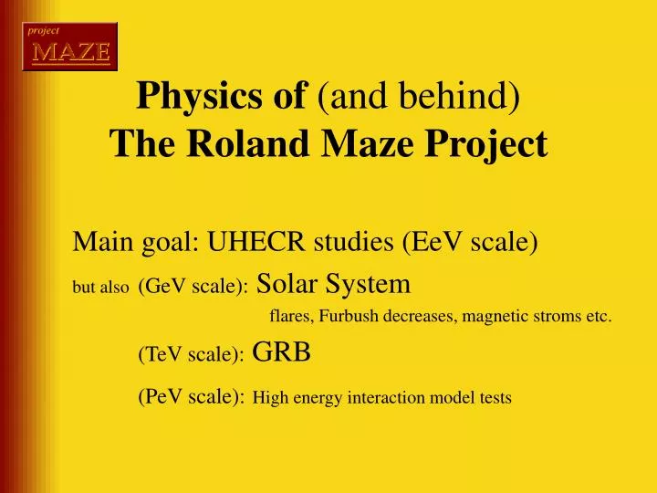 physics of and behind the roland maze project