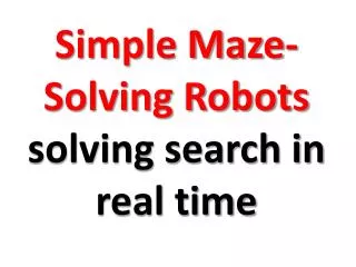 Simple Maze-Solving Robots solving search in real time