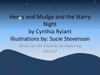 Henry and Mudge and the Starry Night by Cynthia Rylant Illustrations by: Sucie Stevenson