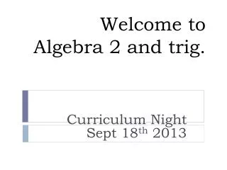 Welcome to Algebra 2 and trig.