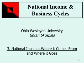 Ohio Wesleyan University Goran Skosples 3. National Income: Where it Comes From and Where it Goes