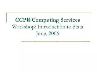 CCPR Computing Services Workshop: Introduction to Stata June, 2006