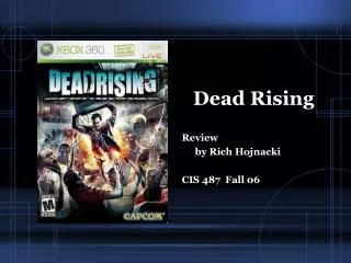 Dead Rising Review 	by Rich Hojnacki CIS 487 Fall 06
