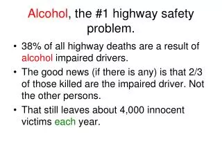 Alcohol , the #1 highway safety problem.