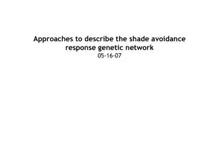 Approaches to describe the shade avoidance response genetic network 05-16-07