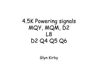 4.5K Powering signals MQY, MQM, D2 L8 D2 Q4 Q5 Q6