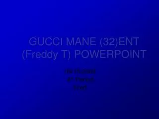 GUCCI MANE (32)ENT (Freddy T) POWERPOINT