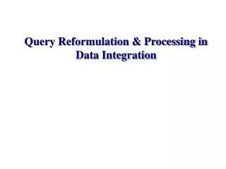 Query Reformulation &amp; Processing in Data Integration