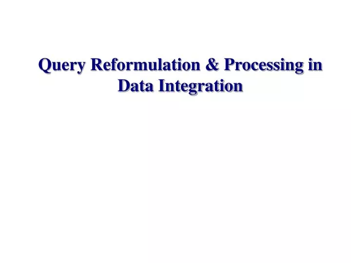 query reformulation processing in data integration