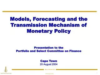 Models , Forecasting and the Transmission Mechanism of Monetary Policy Presentation to the
