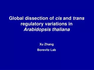 Global dissection of cis and trans regulatory variations in Arabidopsis thaliana Xu Zhang