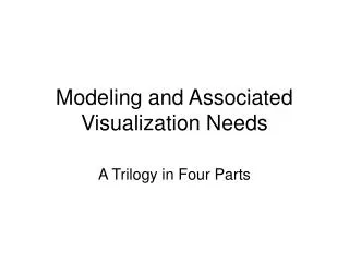 Modeling and Associated Visualization Needs