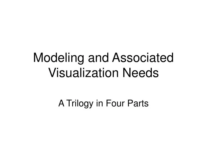 modeling and associated visualization needs