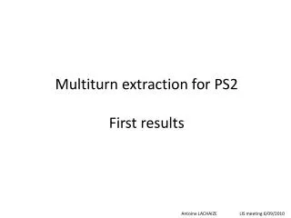 Multiturn extraction for PS2 First results