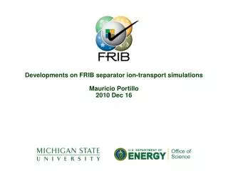 Developments on FRIB separator ion-transport simulations Mauricio Portillo 2010 Dec 16
