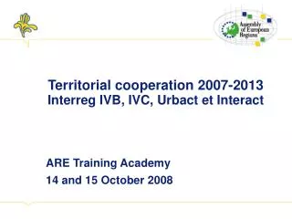 Territorial cooperation 2007-2013 Interreg IVB, IVC, Urbact et Interact