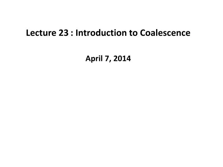 lecture 23 introduction to coalescence