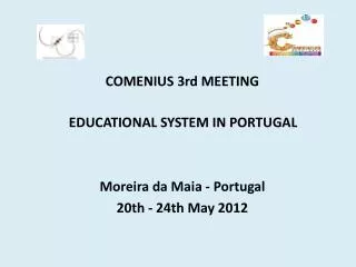 COMENIUS 3rd MEETING EDUCATIONAL SYSTEM IN PORTUGAL Moreira da Maia - Portugal