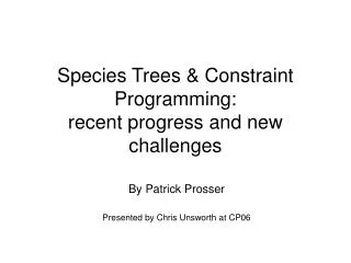 Species Trees &amp; Constraint Programming: recent progress and new challenges