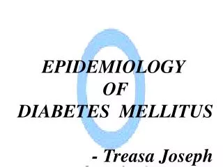 EPIDEMIOLOGY OF DIABETES MELLITUS - Treasa Joseph