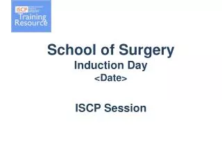School of Surgery Induction Day &lt;Date&gt; ISCP Session