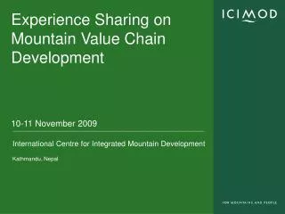 Experience Sharing on Mountain Value Chain Development 10-11 November 2009