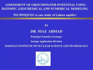 BY DR. NIAZ AHMAD Principal Scientist (Geology) Isotope Application Division