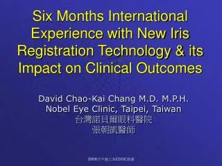 David Chao-Kai Chang M.D. M.P.H. Nobel Eye Clinic, Taipei, Taiwan ????????? ?????