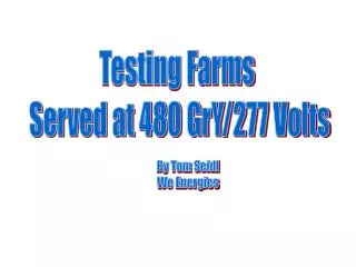 Testing Farms Served at 480 GrY/277 Volts