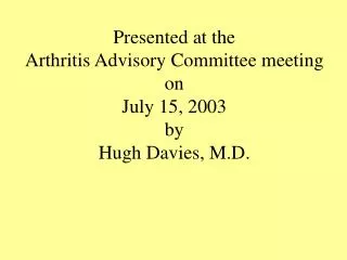 Presented at the Arthritis Advisory Committee meeting on July 15, 2003 by Hugh Davies, M.D.